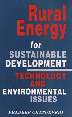 Rural Energy for Sustainable Development Technology and Environmental Issues - Chaturvedi, Pradeep
