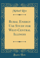Rural Energy Use Study for West-Central Illinois (Classic Reprint)
