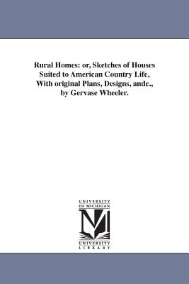 Rural Homes: or, Sketches of Houses Suited to American Country Life, With original Plans, Designs, andc., by Gervase Wheeler. - Wheeler, Gervase