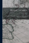 Rural Homes: Or, Sketches of Houses Suited to American Country Life, With Original Plans, Designs, &c