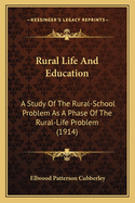 Rural Life And Education: A Study Of The Rural-School Problem As A Phase Of The Rural-Life Problem (1914)