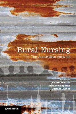 Rural Nursing: The Australian Context - Francis, Karen, and Chapman, Ysanne, and Davies, Carmel