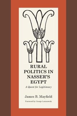 Rural Politics in Nasser's Egypt: A Quest for Legitimacy - Mayfield, James B., and Lenczowski, George (Foreword by)