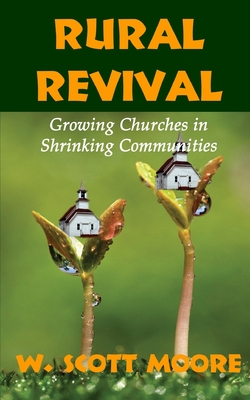 Rural Revival: Growing Churches in Shrinking Communities - Moore, W Scott, Dr.