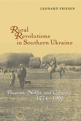 Rural Revolutions in Southern Ukraine: Peasants, Nobles, and Colonists, 1774-1905 - Friesen, Leonard