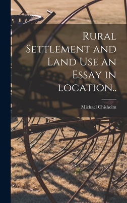 Rural Settlement and Land Use an Essay in Location.. - Chisholm, Michael (1931- ) (Creator)