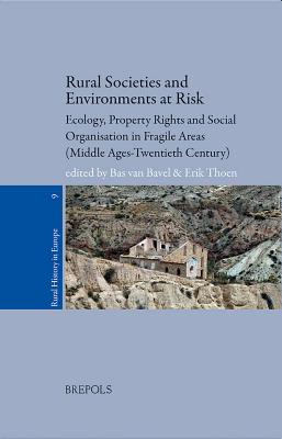 Rural Societies and Environments at Risk: Ecology, Property Rights and Social Organisation in Fragile Areas (Middle Ages-Twentieth Century) - Van Bavel, Bas (Editor), and Thoen, Erik (Editor)