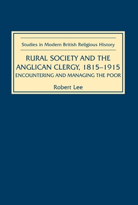 Rural Society and the Anglican Clergy, 1815-1914: Encountering and Managing the Poor - Lee, Robert