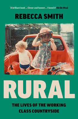 Rural: The Lives of the Working Class Countryside - Smith, Rebecca