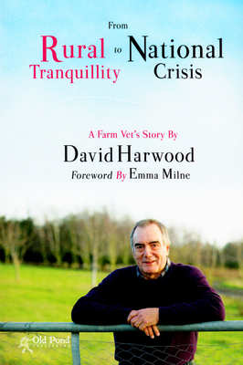 Rural Tranquillity to National Crisis: A Farm Vet's Story - Harwood, David