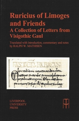 Ruricius of Limoges and Friends: A Collection of Letters from Visigothic Gaul - Mathisen, Ralph W (Translated by)