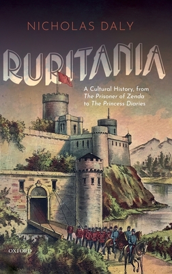 Ruritania: A Cultural History, from The Prisoner of Zenda to the Princess Diaries - Daly, Nicholas