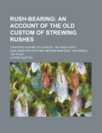 Rush-Bearing: An Account of the Old Custom of Strewing Rushes; Carrying Rushes to Church; The Rush-Cart; Garlands in Churches; Morris-Dancers; The Wakes; The Rush