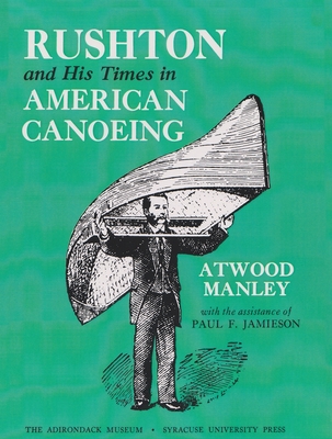 Rushton and His Times in American Canoeing - Manley, Atwood