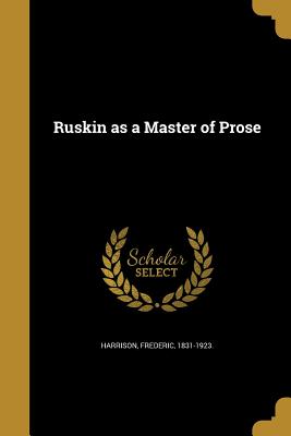 Ruskin as a Master of Prose - Harrison, Frederic 1831-1923 (Creator)