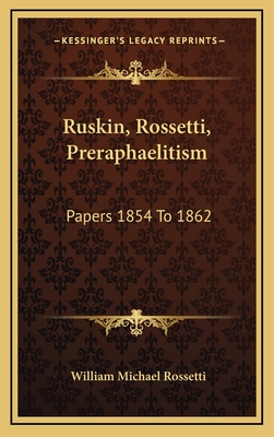 Ruskin, Rossetti, Preraphaelitism; Papers 1854 to 1862 - Rossetti, William Michael