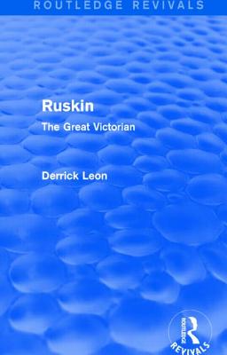 Ruskin: The Great Victorian - Leon, Derrick