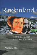 Ruskinland: How John Ruskin Shapes Our World