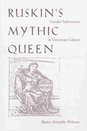Ruskin's Mythic Queen: Gender Subversion in Victorian Culture