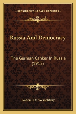 Russia And Democracy: The German Canker In Russia (1915) - Wesselitsky, Gabriel De