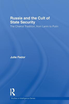 Russia and the Cult of State Security: The Chekist Tradition, From Lenin to Putin - Fedor, Julie
