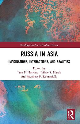 Russia in Asia: Imaginations, Interactions, and Realities - F Hacking, Jane (Editor), and S Hardy, Jeffrey (Editor), and P Romaniello, Matthew (Editor)