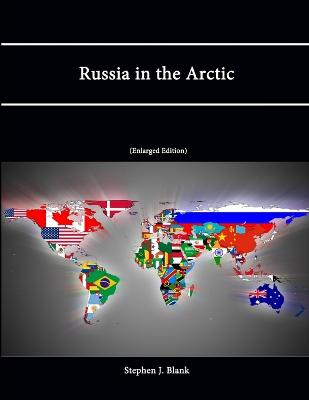 Russia in the Arctic (Enlarged Edition) - Blank, Stephen J., and Institute, Strategic Studies, and College, U.S. Army War