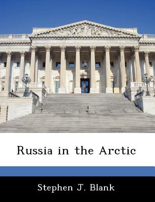 Russia in the Arctic - Blank, Stephen J, Dr.