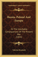 Russia, Poland and Europe: Or the Inevitable Consequences of the Present War (1854)