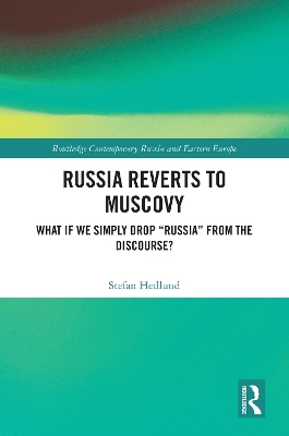 Russia Reverts to Muscovy: What If We Simply Drop Russia from the Discourse? - Hedlund, Stefan