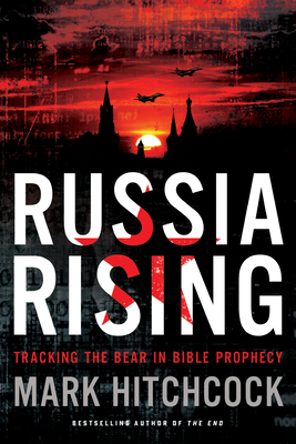 Russia Rising: Tracking the Bear in Bible Prophecy - Hitchcock, Mark