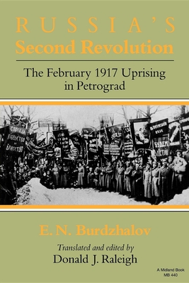 Russia S Second Revolution: The February 1917 Uprising in Petrograd - Burdzhalov, E N, and Raleigh, Donald J (Editor)