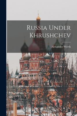 Russia Under Khrushchev - Werth, Alexander 1901-