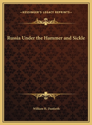 Russia Under the Hammer and Sickle - Danforth, William H