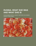 Russia, What She Was and What She Is: An Excursion Into a Land of Seething Volcanoes (Classic Reprint)