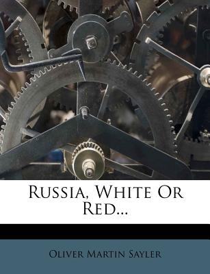 Russia, White or Red; - Sayler, Oliver M