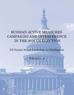 Russian Active Measures Campaigns and Interference in the 2016 US Election: Volumes 1 to 4