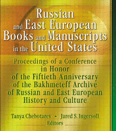 Russian and East European Books and Manuscripts in the United States: Proceedings of a Conference in Honor of the Fiftieth Anniversary of the Bakhmeteff Archive of Russia