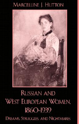 Russian and West European Women, 1860d1939: Dreams, Struggles, and Nightmares - Hutton, Marcelline J