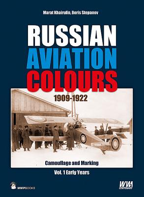 Russian Aviation Colours: 1909-1922, Volume 1: Early Years - Khairulin, Marat, and Stepanov, Boris