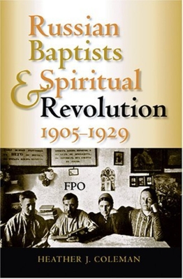 Russian Baptists and Spiritual Revolution, 1905-1929 - Coleman, Heather J