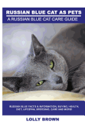 Russian Blue Cats as Pets: Russian Blue Facts & Information, Buying, Health, Diet, Lifespan, Breeding, Care and More! a Russian Blue Cat Care Guide