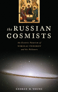 Russian Cosmists: The Esoteric Futurism of Nikolai Federov and His Followers