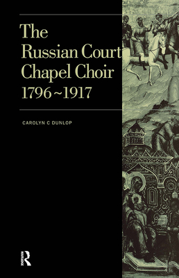 Russian Court Chapel Choir: 1796-1917 - Dunlop, Carolyn C