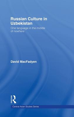 Russian Culture in Uzbekistan: One Language in the Middle of Nowhere - Macfadyen, David