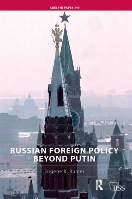 Russian Foreign Policy Beyond Putin - Rumer, Eugene B.