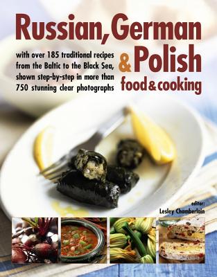 Russian, German & Polish Food & Cooking: With Over 185 Traditional Recipes and 750 Photographs - Chamberlain, Lesley
