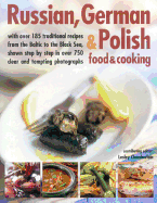 Russian, German & Polish Food & Cooking: With Over 185 Traditional Recipes from the Baltic to the Black Sea, Shown Step-by-Step in Over 750 Clear and Tempting Photographs