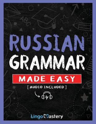 Russian Grammar Made Easy: A Comprehensive Workbook To Learn Russian Grammar For Beginners (Audio Included) - Lingo Mastery