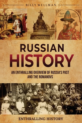 Russian History: An Enthralling Overview of Russia's Past and the Romanovs - Wellman, Billy